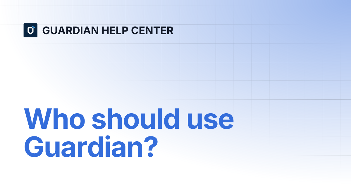 Who should use Guardian? | GUARDIAN HELP CENTER
